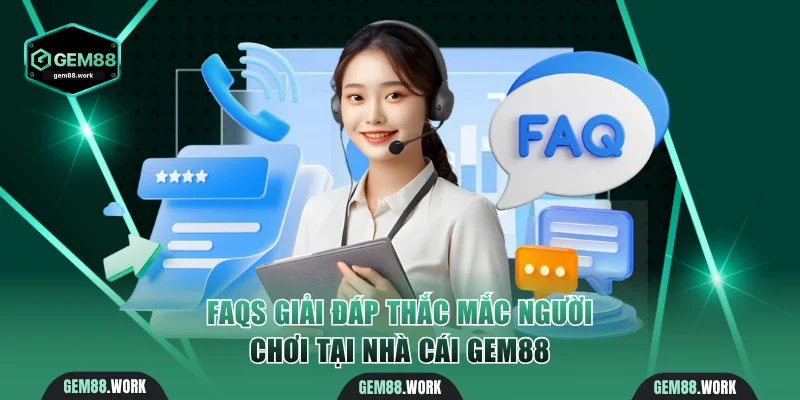 FAQS - Giải đáp thắc mắc người chơi tại nhà cái Gem88