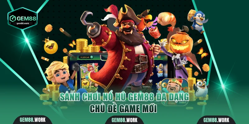 Sảnh chơi nổ hũ Gem88 đa dạng chủ đề game mới