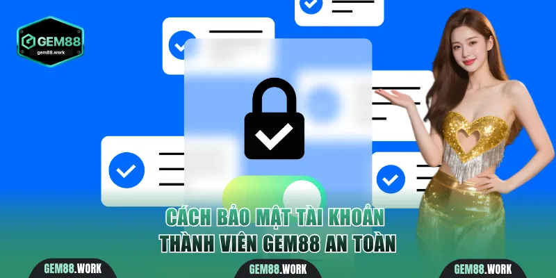 Cách bảo mật tài khoản hội viên Gem88 an toàn