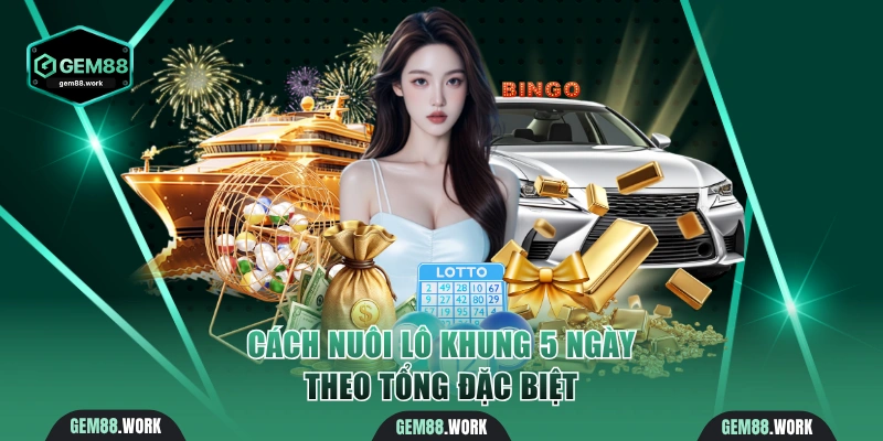 Cách nuôi lô khung 5 ngày theo tổng đặc biệt