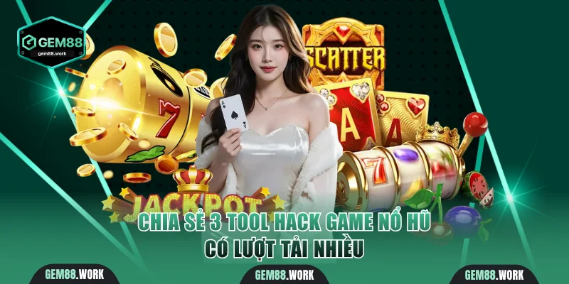 Chia sẻ 3 tool hack game nổ hũ có lượt tải nhiều