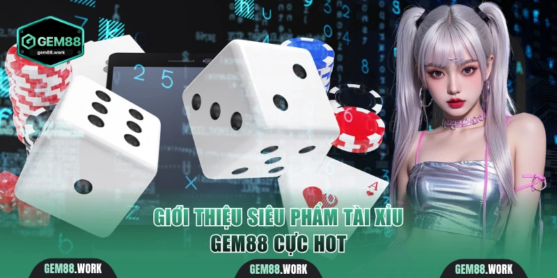 Giới thiệu siêu phẩm tài xỉu Gem88