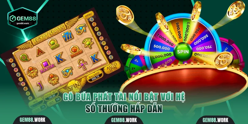 Gõ Búa Phát Tài nổi bật với hệ số thưởng hấp dẫn