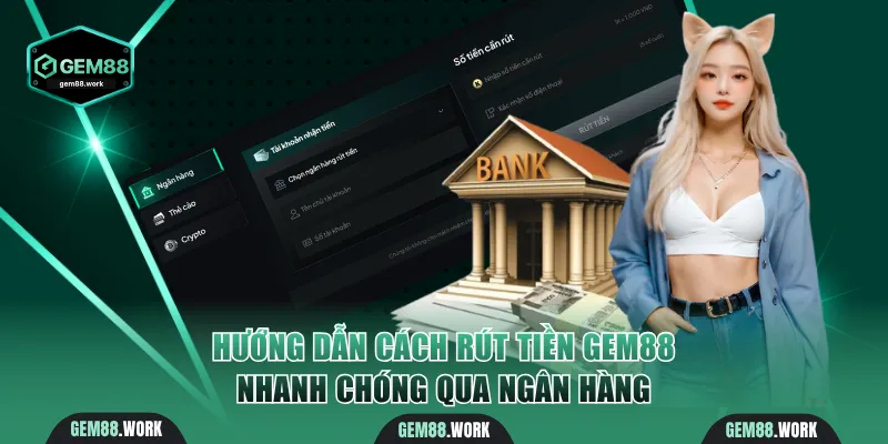 Hướng dẫn cách rút tiền Gem88 nhanh chóng qua ngân hàng